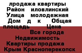 лродажа квартиры › Район ­ иловлинский › Улица ­ молодежная › Дом ­ д 2 к 4 › Общая площадь ­ 50 › Цена ­ 1 000 000 - Все города Недвижимость » Квартиры продажа   . Крым,Красноперекопск